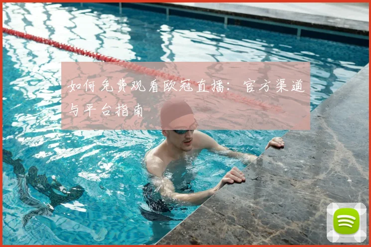 如何免费观看欧冠直播：官方渠道与平台指南